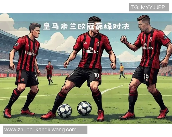 巅峰对决AC米兰与皇马再度交锋谁将书写新的传奇篇章